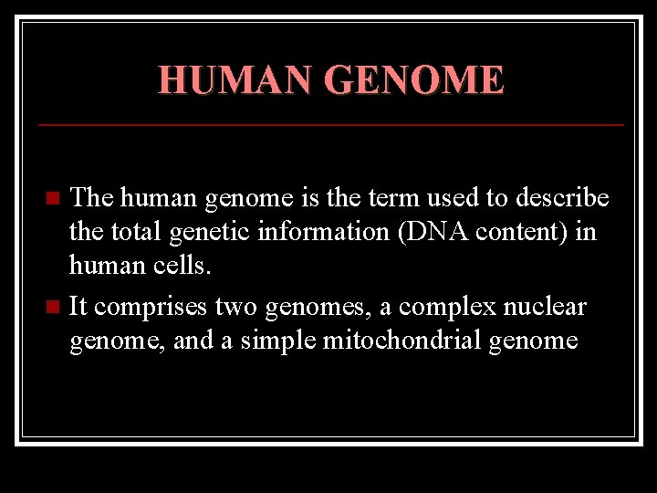 HUMAN GENOME The human genome is the term used to describe the total genetic
