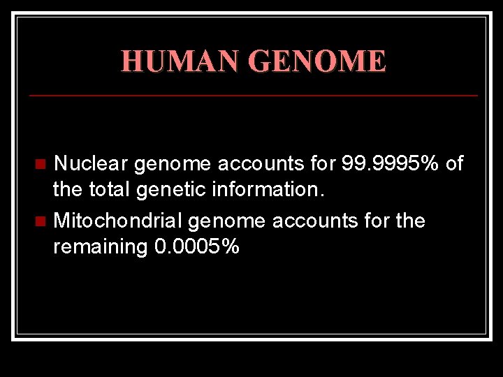 HUMAN GENOME Nuclear genome accounts for 99. 9995% of the total genetic information. n