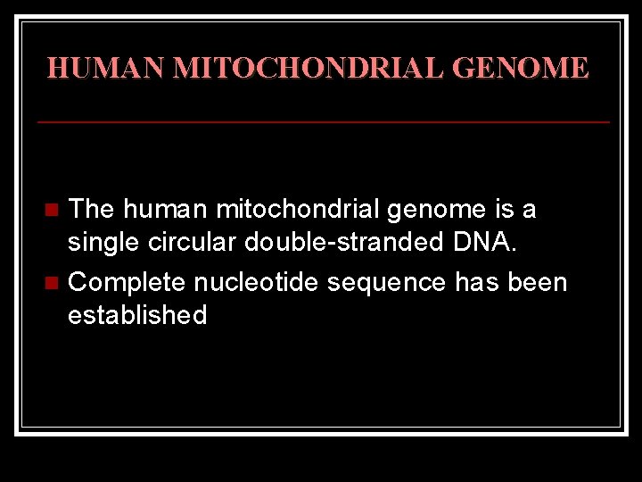 HUMAN MITOCHONDRIAL GENOME The human mitochondrial genome is a single circular double-stranded DNA. n