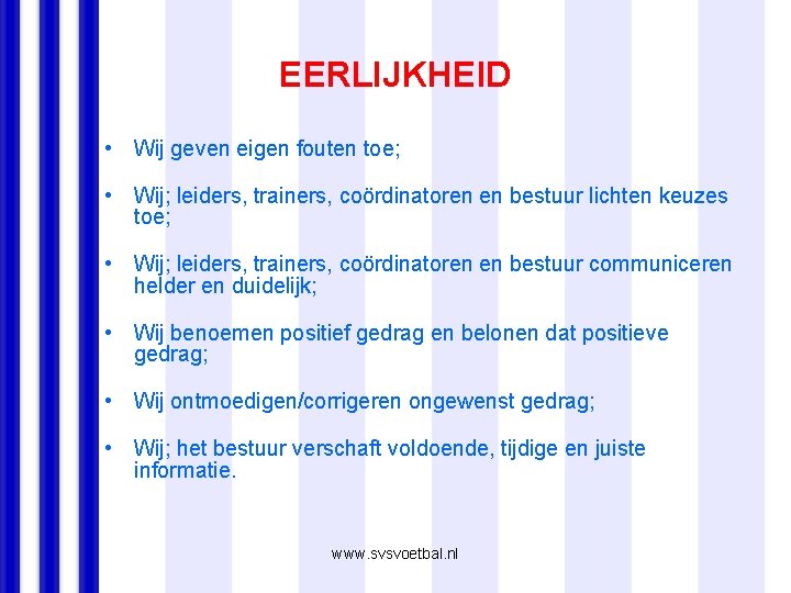 EERLIJKHEID • Wij geven eigen fouten toe; • Wij; leiders, trainers, coördinatoren en bestuur