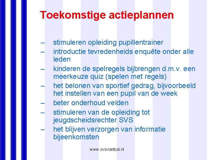 Toekomstige actieplannen – – – – stimuleren opleiding pupillentrainer introductie tevredenheids enquête onder alle