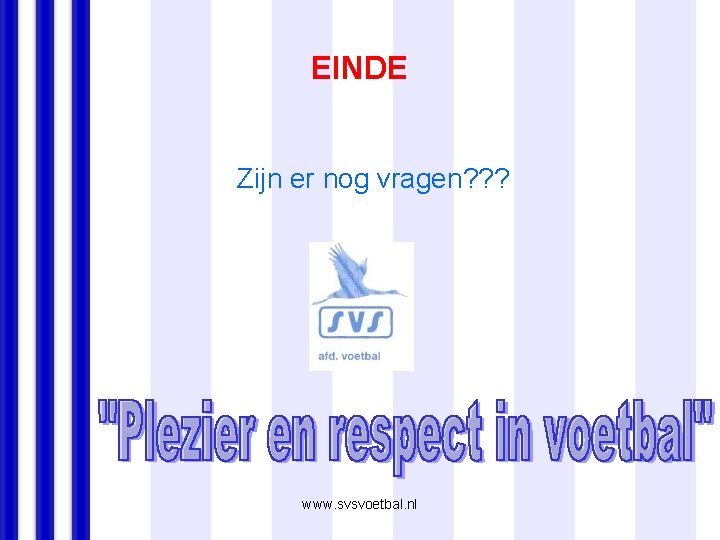 EINDE Zijn er nog vragen? ? ? www. svsvoetbal. nl 