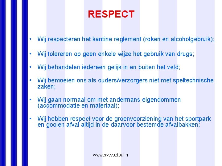 RESPECT • Wij respecteren het kantine reglement (roken en alcoholgebruik); • Wij tolereren op