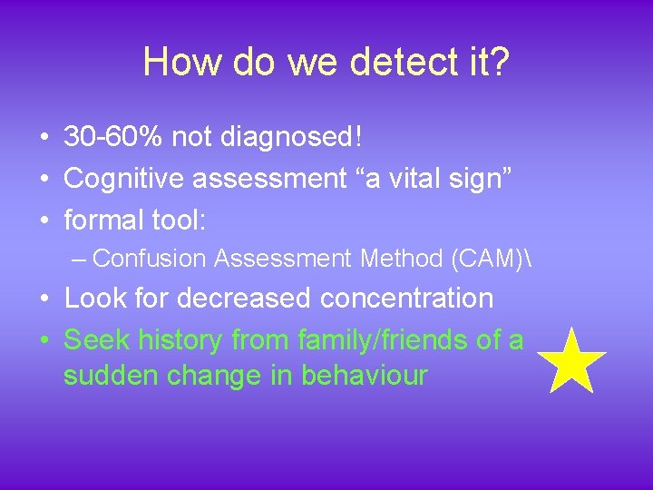 How do we detect it? • 30 -60% not diagnosed! • Cognitive assessment “a