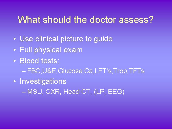 What should the doctor assess? • Use clinical picture to guide • Full physical