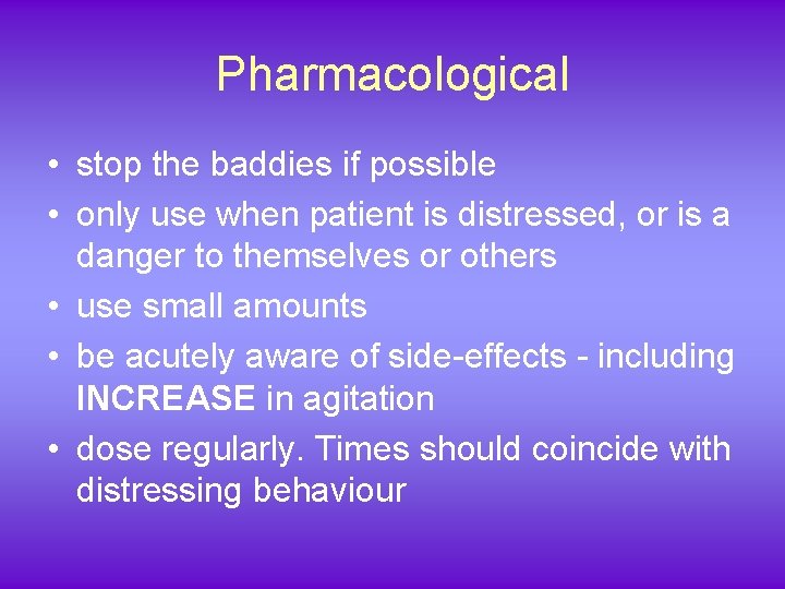 Pharmacological • stop the baddies if possible • only use when patient is distressed,