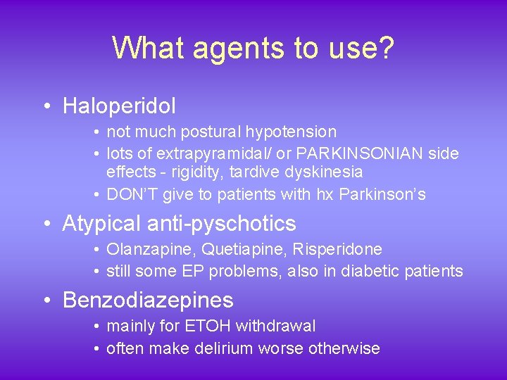 What agents to use? • Haloperidol • not much postural hypotension • lots of