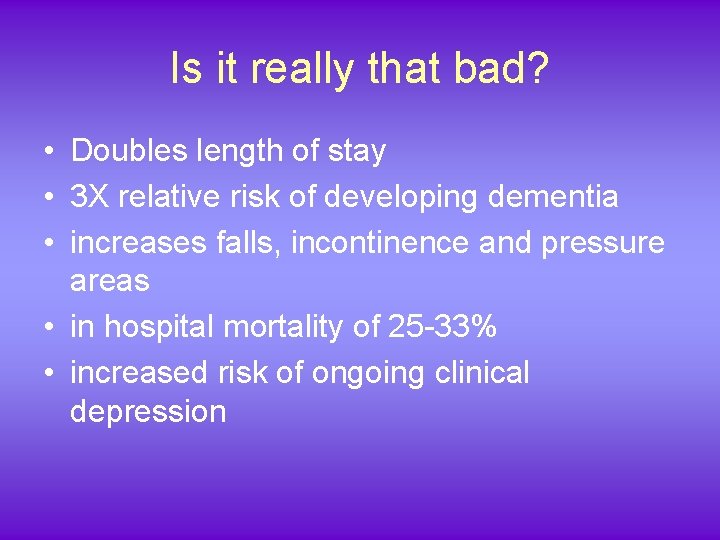 Is it really that bad? • Doubles length of stay • 3 X relative