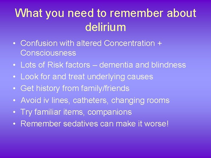 What you need to remember about delirium • Confusion with altered Concentration + Consciousness