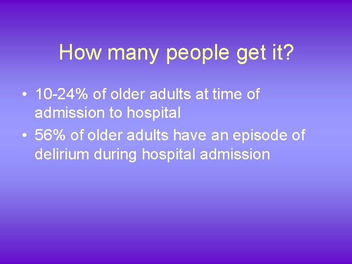 How many people get it? • 10 -24% of older adults at time of