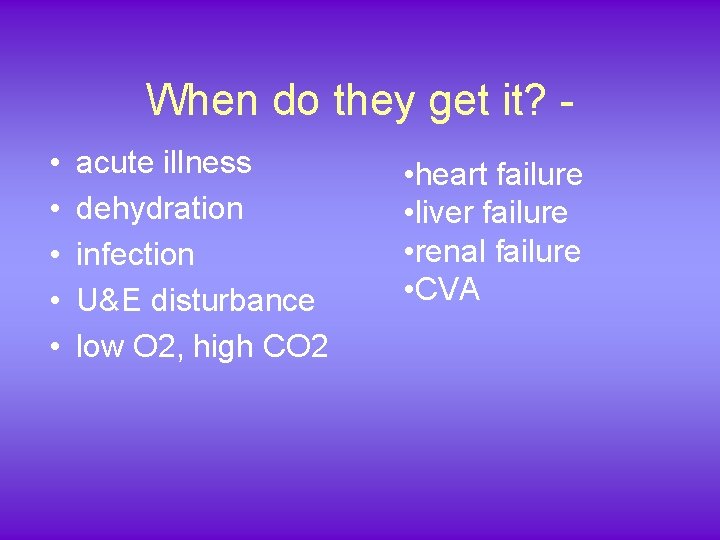 When do they get it? • • • acute illness dehydration infection U&E disturbance