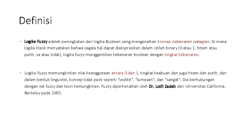 Definisi • Logika Fuzzy adalah peningkatan dari logika Boolean yang mengenalkan konsep kebenaran sebagian.