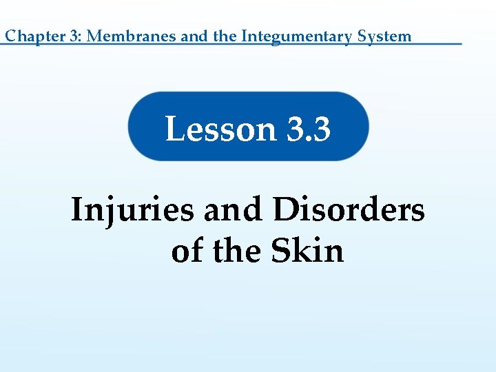 Chapter 3: Membranes and the Integumentary System Lesson 3. 3 Injuries and Disorders of