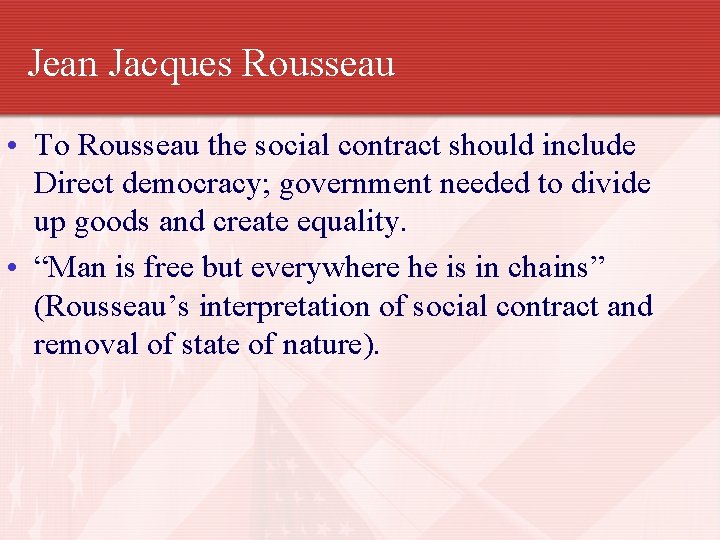 Jean Jacques Rousseau • To Rousseau the social contract should include Direct democracy; government