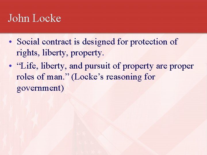 John Locke • Social contract is designed for protection of rights, liberty, property. •