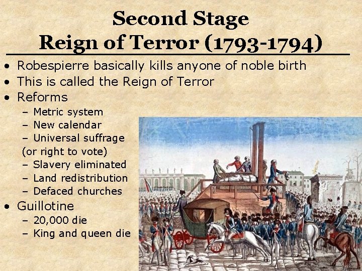 Second Stage Reign of Terror (1793 -1794) • Robespierre basically kills anyone of noble