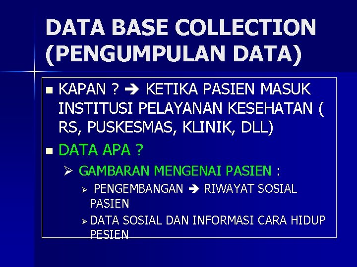 DATA BASE COLLECTION (PENGUMPULAN DATA) KAPAN ? KETIKA PASIEN MASUK INSTITUSI PELAYANAN KESEHATAN (