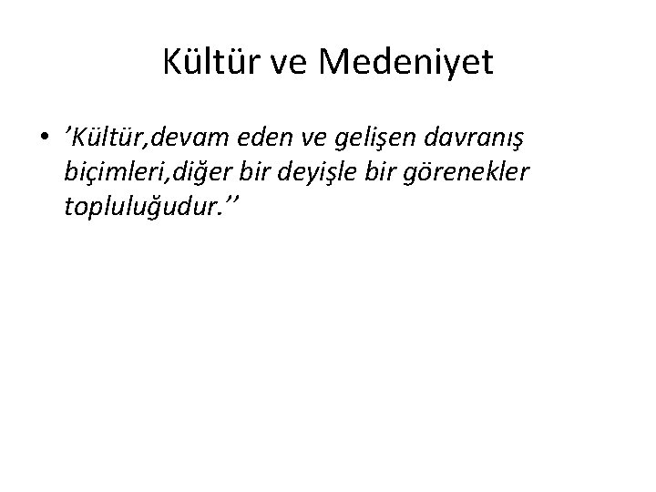 Kültür ve Medeniyet • ’Kültür, devam eden ve gelişen davranış biçimleri, diğer bir deyişle