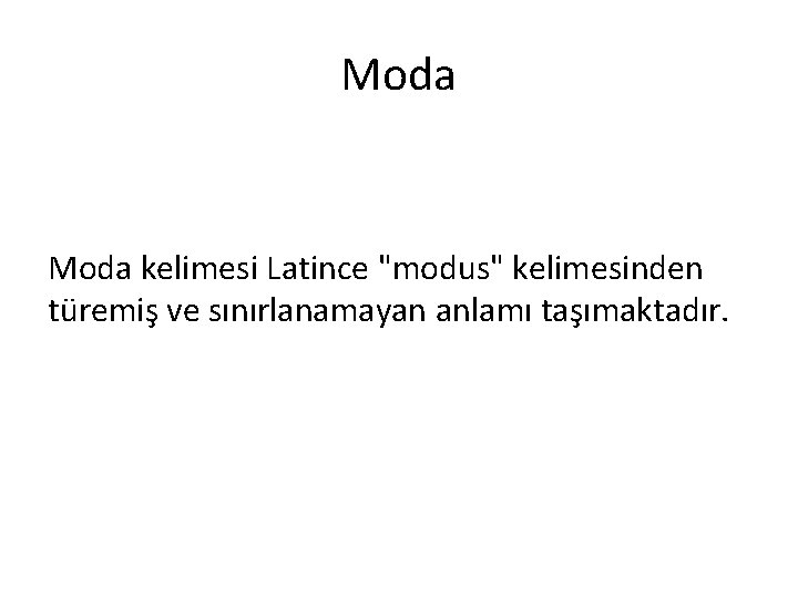 Moda kelimesi Latince "modus" kelimesinden türemiş ve sınırlanamayan anlamı taşımaktadır. 