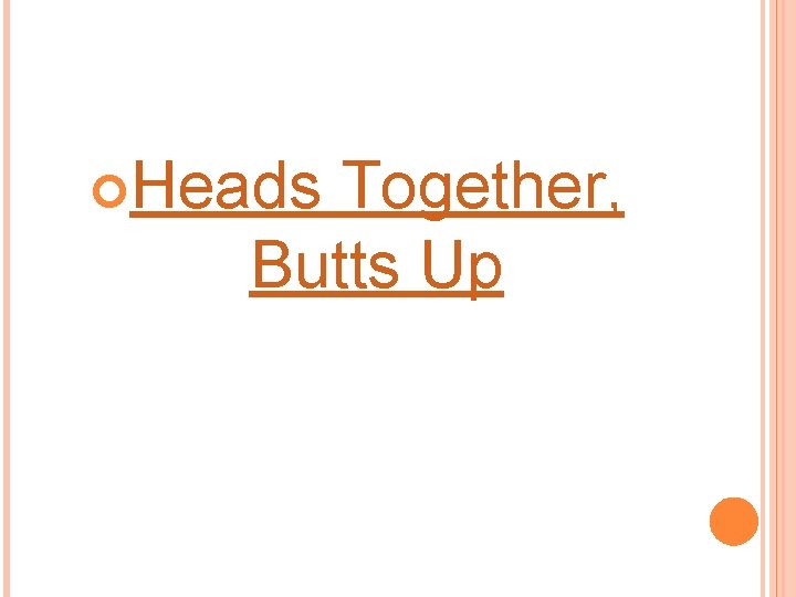  Heads Together, Butts Up 