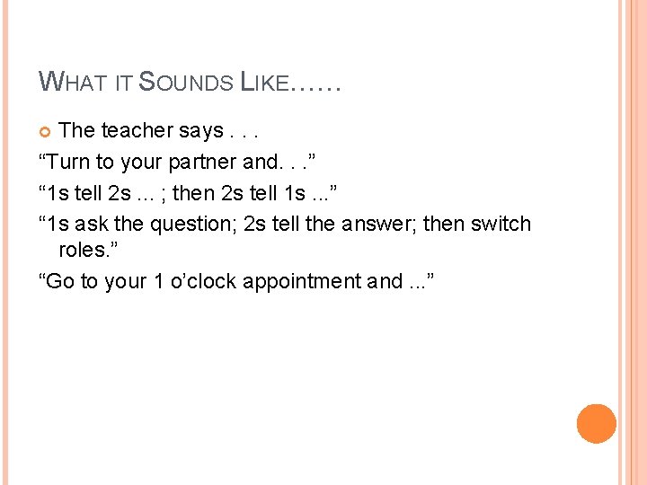 WHAT IT SOUNDS LIKE…… The teacher says. . . “Turn to your partner and.