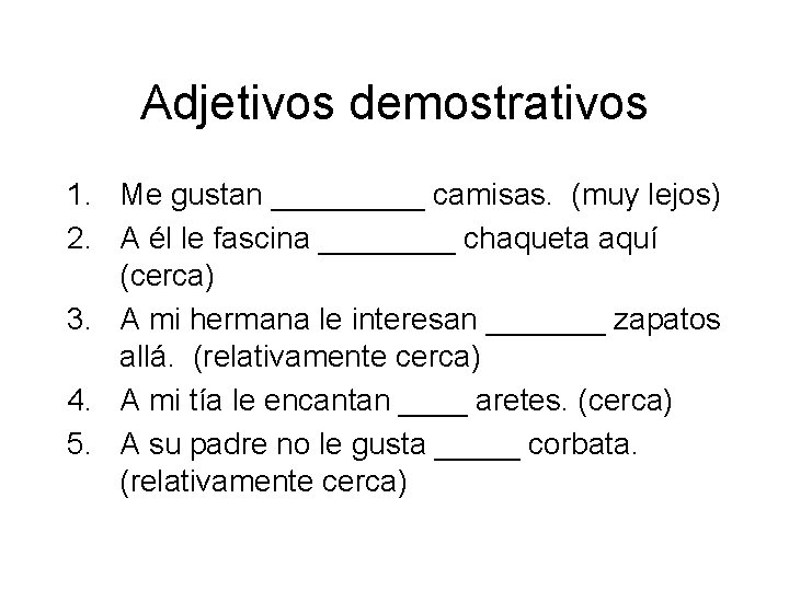 Adjetivos demostrativos 1. Me gustan _____ camisas. (muy lejos) 2. A él le fascina