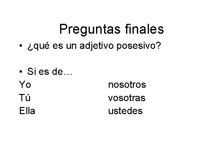 Preguntas finales • ¿qué es un adjetivo posesivo? • Si es de… Yo Tú