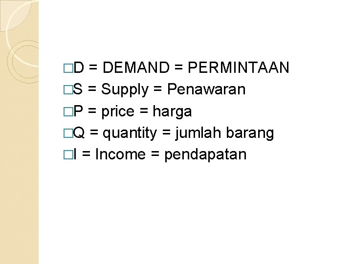 �D = DEMAND = PERMINTAAN �S = Supply = Penawaran �P = price =