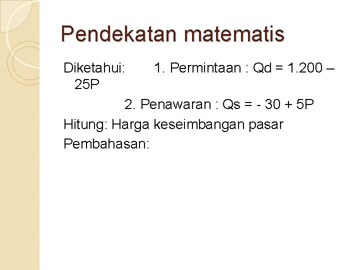 Pendekatan matematis Diketahui: 1. Permintaan : Qd = 1. 200 – 25 P 2.