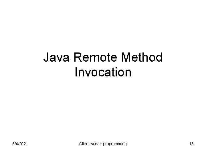 Java Remote Method Invocation 6/4/2021 Client-server programming 18 Java Remote Method Invocation 6/4/2021 Client-server programming 18