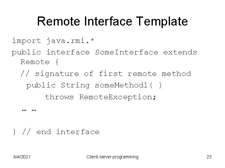 Remote Interface Template import java. rmi. * public interface Some. Interface extends Remote { Remote Interface Template import java. rmi. * public interface Some. Interface extends Remote {
