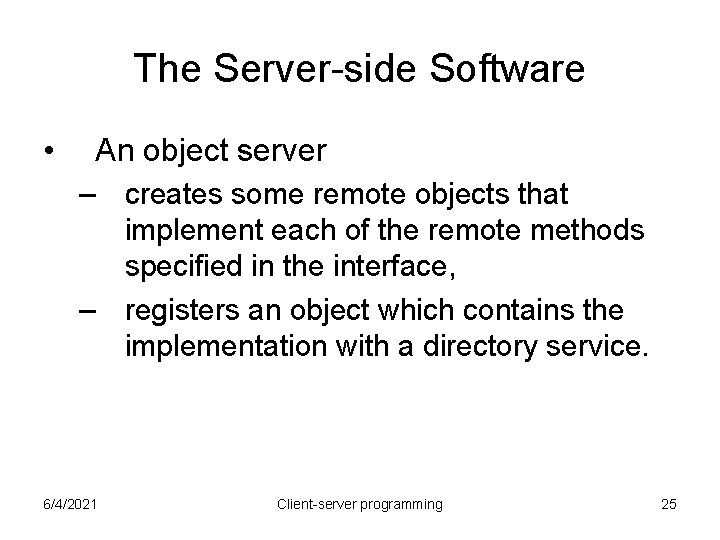 The Server-side Software • An object server – creates some remote objects that implement The Server-side Software • An object server – creates some remote objects that implement