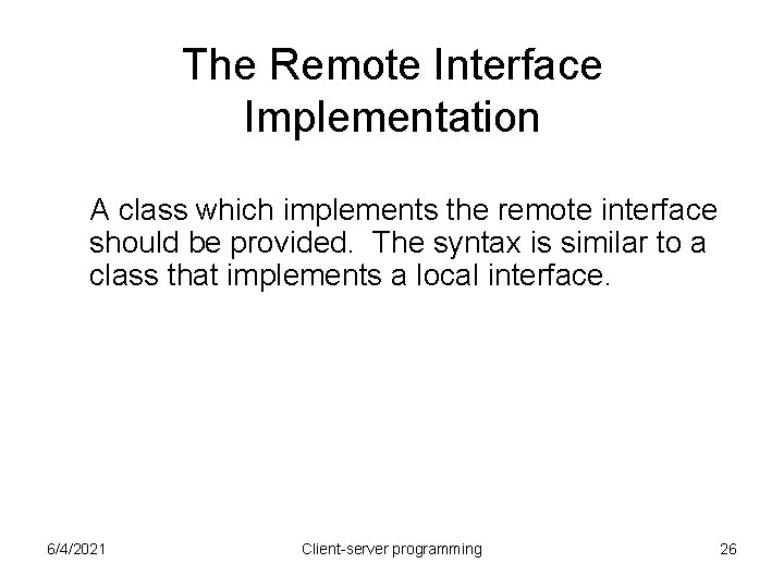 The Remote Interface Implementation A class which implements the remote interface should be provided. The Remote Interface Implementation A class which implements the remote interface should be provided.