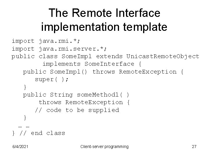 The Remote Interface implementation template import java. rmi. *; import java. rmi. server. *; The Remote Interface implementation template import java. rmi. *; import java. rmi. server. *;