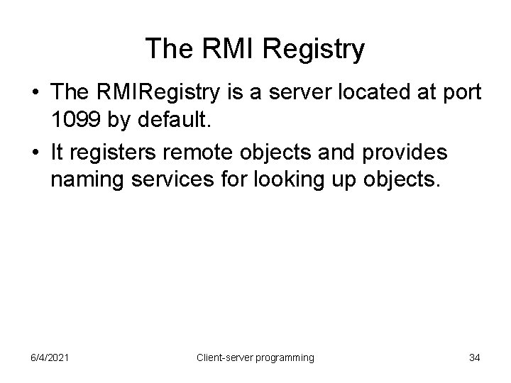 The RMI Registry • The RMIRegistry is a server located at port 1099 by The RMI Registry • The RMIRegistry is a server located at port 1099 by