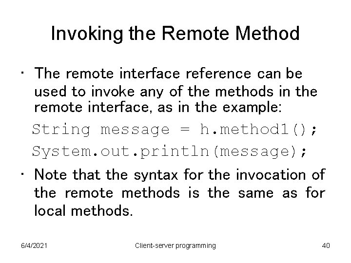 Invoking the Remote Method • The remote interface reference can be used to invoke Invoking the Remote Method • The remote interface reference can be used to invoke