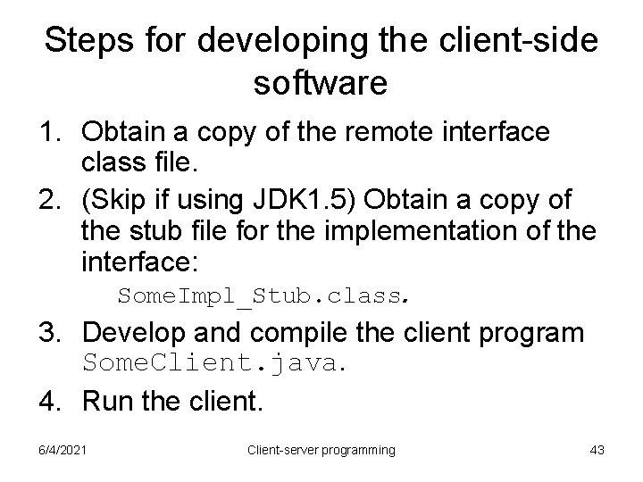 Steps for developing the client-side software 1. Obtain a copy of the remote interface Steps for developing the client-side software 1. Obtain a copy of the remote interface