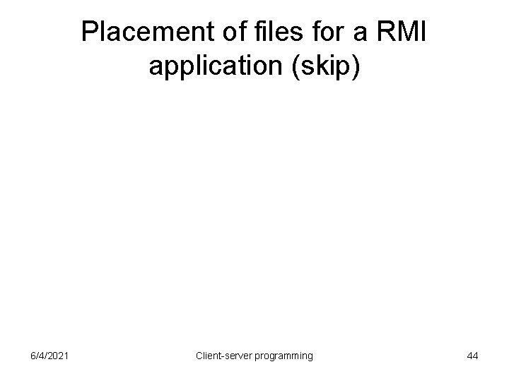 Placement of files for a RMI application (skip) 6/4/2021 Client-server programming 44 Placement of files for a RMI application (skip) 6/4/2021 Client-server programming 44