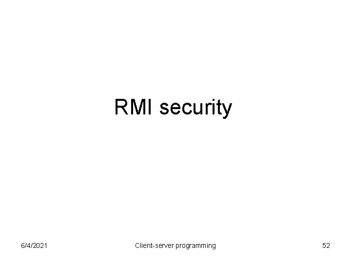 RMI security 6/4/2021 Client-server programming 52 RMI security 6/4/2021 Client-server programming 52