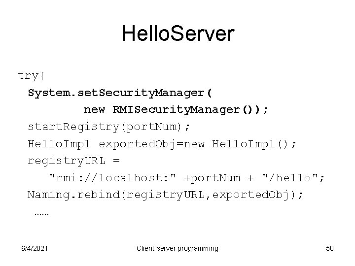 Hello. Server try{ System. set. Security. Manager( new RMISecurity. Manager()); start. Registry(port. Num); Hello. Hello. Server try{ System. set. Security. Manager( new RMISecurity. Manager()); start. Registry(port. Num); Hello.