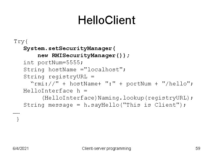 Hello. Client Try{ System. set. Security. Manager( new RMISecurity. Manager()); int port. Num=5555; String Hello. Client Try{ System. set. Security. Manager( new RMISecurity. Manager()); int port. Num=5555; String