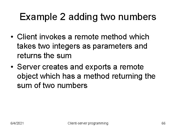 Example 2 adding two numbers • Client invokes a remote method which takes two Example 2 adding two numbers • Client invokes a remote method which takes two