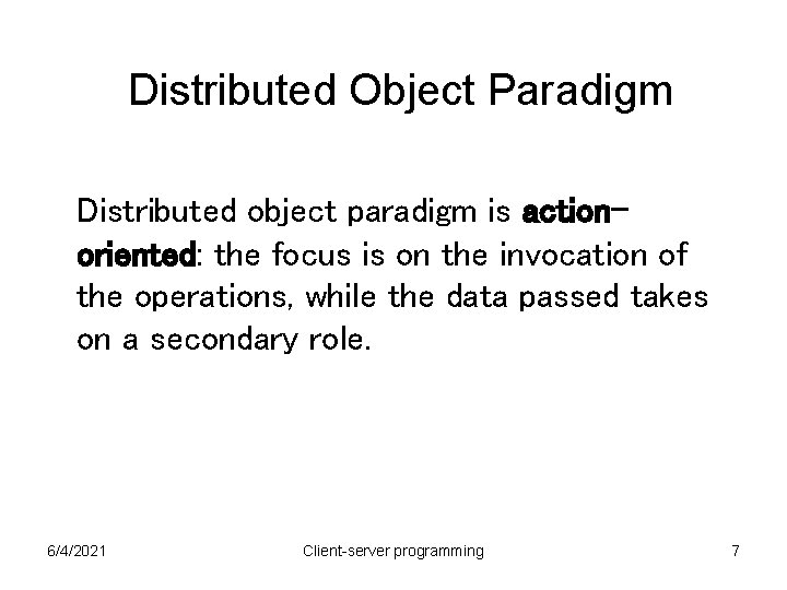 Distributed Object Paradigm Distributed object paradigm is actionoriented: the focus is on the invocation Distributed Object Paradigm Distributed object paradigm is actionoriented: the focus is on the invocation