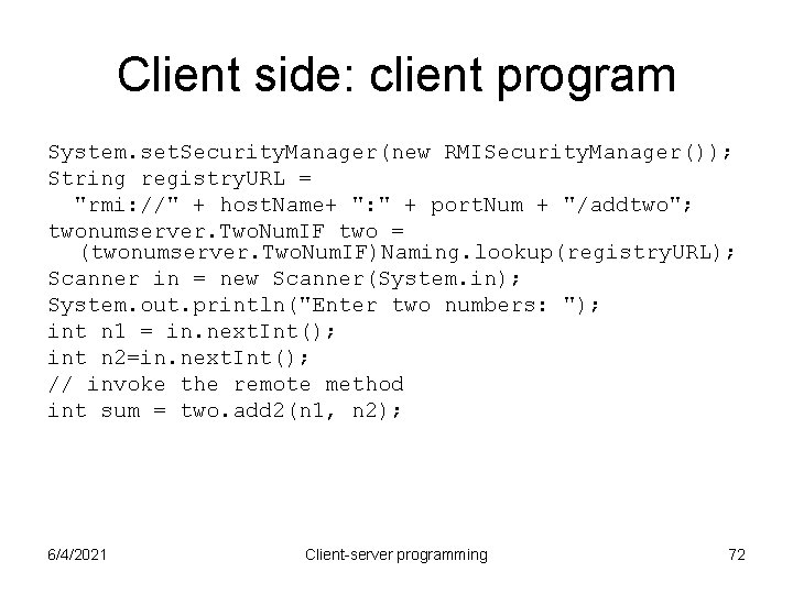 Client side: client program System. set. Security. Manager(new RMISecurity. Manager()); String registry. URL = Client side: client program System. set. Security. Manager(new RMISecurity. Manager()); String registry. URL =