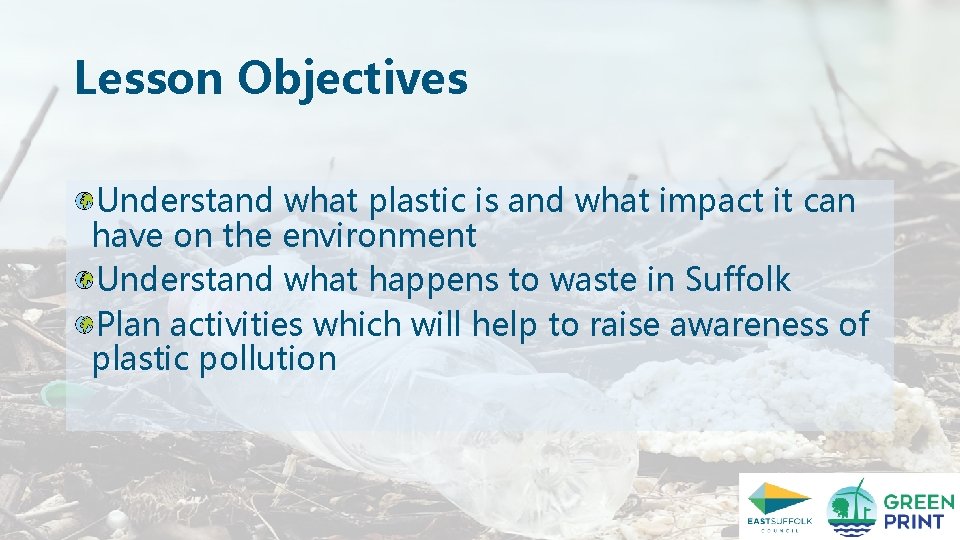 Lesson Objectives Understand what plastic is and what impact it can have on the