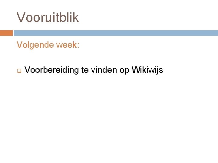 Vooruitblik Volgende week: q Voorbereiding te vinden op Wikiwijs 