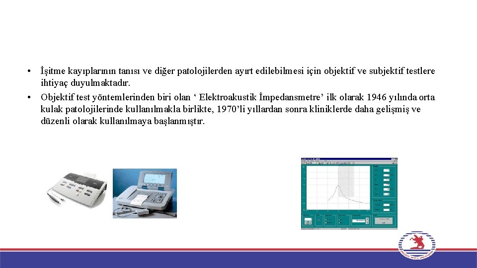  • İşitme kayıplarının tanısı ve diğer patolojilerden ayırt edilebilmesi için objektif ve subjektif