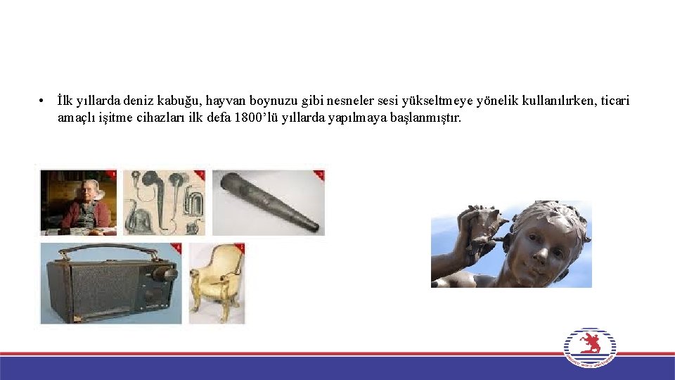  • İlk yıllarda deniz kabuğu, hayvan boynuzu gibi nesneler sesi yükseltmeye yönelik kullanılırken,