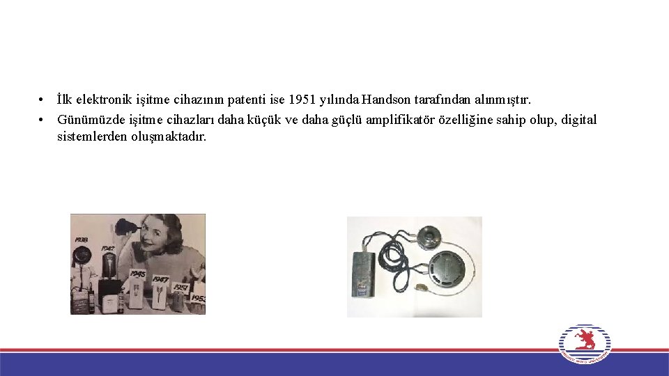  • İlk elektronik işitme cihazının patenti ise 1951 yılında Handson tarafından alınmıştır. •