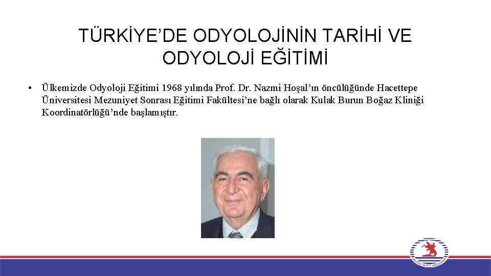 TÜRKİYE’DE ODYOLOJİNİN TARİHİ VE ODYOLOJİ EĞİTİMİ • Ülkemizde Odyoloji Eğitimi 1968 yılında Prof. Dr.